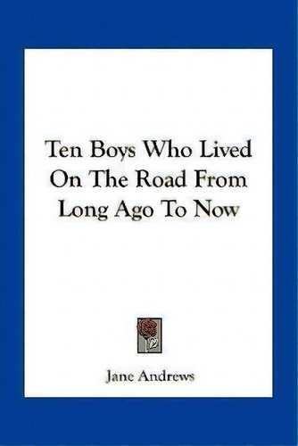 Ten Boys Who Lived On The Road From Long Ago To Now, De Jane Andrews. Editorial Kessinger Publishing, Tapa Blanda En Inglés