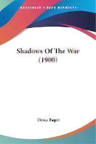 Shadows Of The War (1900), De Dosia Bagot. Editorial Kessinger Publishing, Tapa Blanda En Inglés