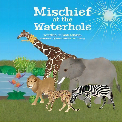 Mischief At The Waterhole, De Gail Clarke., Vol. 1. Editorial Gupole Publications, Tapa Blanda En Inglés