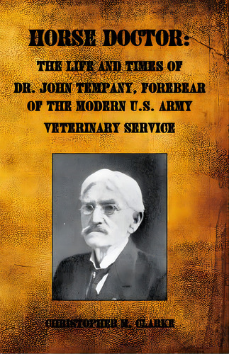 Horse Doctor: The Life And Times Of Dr. John Tempany, Forebear Of The Modern U.s. Army Veterinary..., De Clarke, Christopher M.. Editorial Createspace, Tapa Blanda En Inglés
