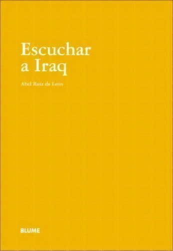 Escuchar A Iraq, De Abel Ruiz De Leon. Editorial Blume, Tapa Blanda, Edición 2006 En Español