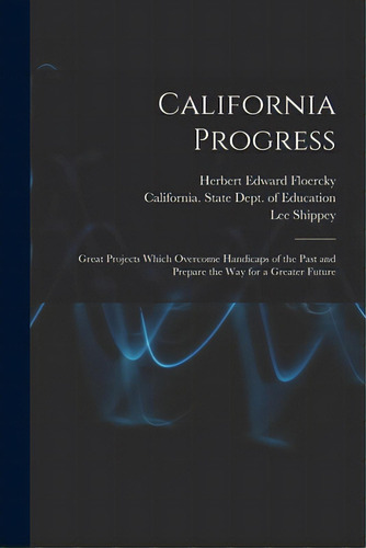 California Progress: Great Projects Which Overcome Handicaps Of The Past And Prepare The Way For ..., De Floercky, Herbert Edward. Editorial Hassell Street Pr, Tapa Blanda En Inglés