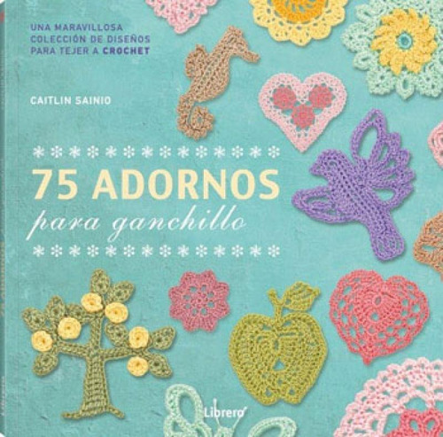 75 Adornos Para Ganchillo: Una Maravillosa Coleccion De Disenos Para Tejer A Crochet, De Sainio, Caitlin. Editora Librero, Capa Mole, Edição 1ª Edição - 2016 Em Espanhol