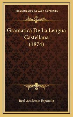 Libro Gramatica De La Lengua Castellana (1874) - Real Aca...
