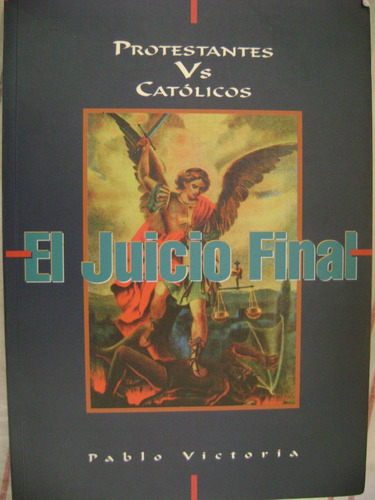 El Juicio Final. Protestantes Vs Catolicos. Pablo Victoria