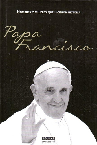 Papa Fancisco-hombres Y Mujeres Que Hicieron Historia