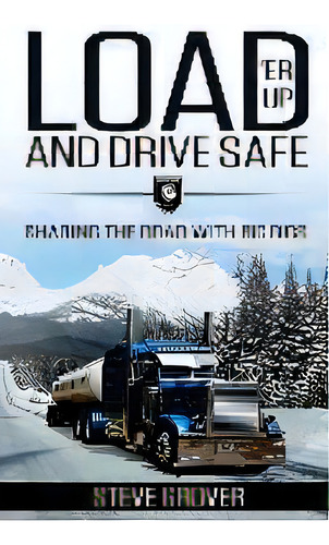 Load 'er Up And Drive Safe : Sharing The Road With Big Rigs, De Steve Grover. Editorial Expert Press, Tapa Blanda En Inglés