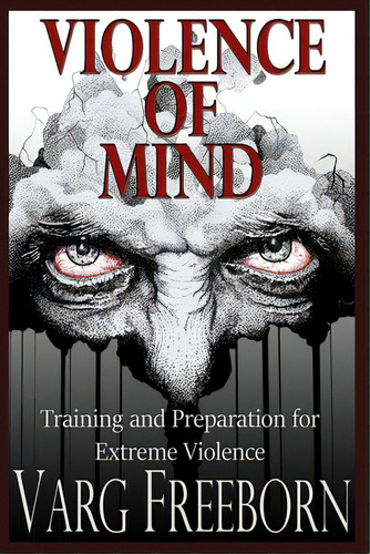 Violence Of Mind: Training And Preparation For Extreme Violence, De Freeborn, Varg. Editorial Lightning Source Inc, Tapa Blanda En Inglés
