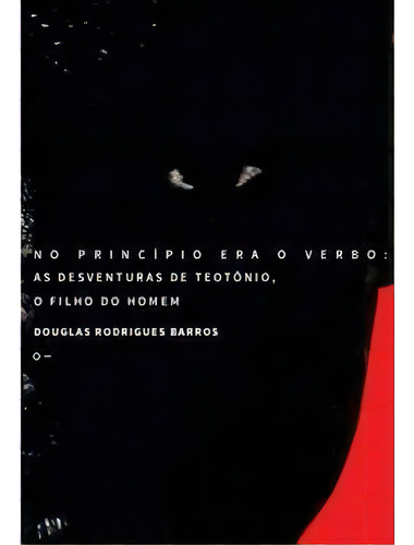 No Principio Era O Verbo: As Desventuras De Teotonio, O Filho Do Homem - 1ªed.(2019), De Douglas Rodrigues Barros. Editora Urutau, Capa Mole, Edição 1 Em Português, 2019