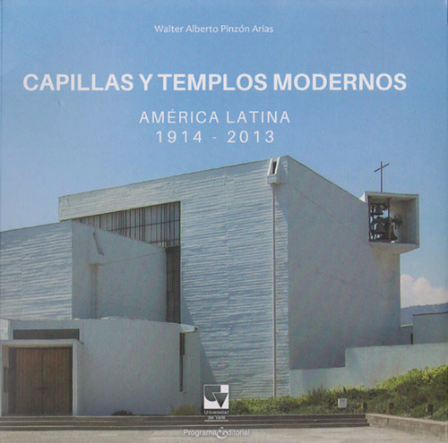 Capillas y templos modernos: América Latina 1914-2013, de Walter Alberto Pinzón Arias. Serie 9587653038, vol. 1. Editorial U. del Valle, tapa blanda, edición 2016 en español, 2016