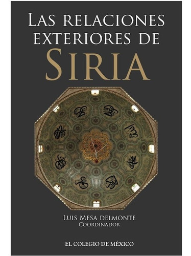 Las Relaciones Exteriores De Siria, de Mesa Delmonte, Luis. Editorial El Colegio de México en español