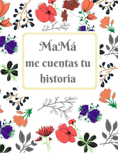 Libro: Mamá, ¿me Cuentas Tu Historia?: Floral Cuaderno Para