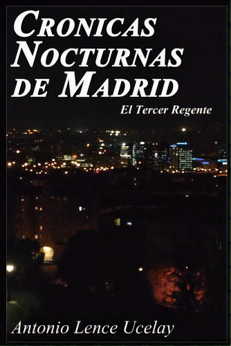 Cronicas Nocturnas De Madrid: El Tercer Regente, De Ucelay, Antonio Lence. Editorial Createspace, Tapa Blanda En Español