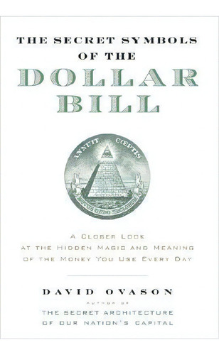 The Secret Symbols Of The Dollar Bill : A Closer Look At The Hidden Magic And Meaning Of The Mone..., De David Ovason. Editorial Harpercollins Publishers Inc, Tapa Blanda En Inglés