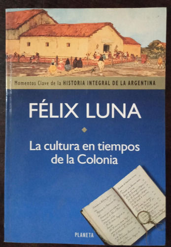 La Cultura En Tiempos De La Colonia - Félix Luna