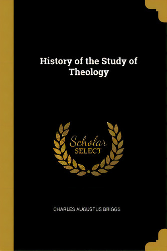 History Of The Study Of Theology, De Briggs, Charles Augustus. Editorial Wentworth Pr, Tapa Blanda En Inglés