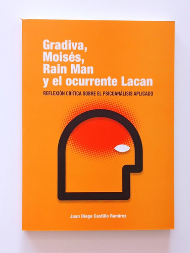 Gradiva, Moisés, Rain Man Y El Ocurrente Lacan, De Juan Diego Castillo. Editorial Universidad Iberoamericana León En Español