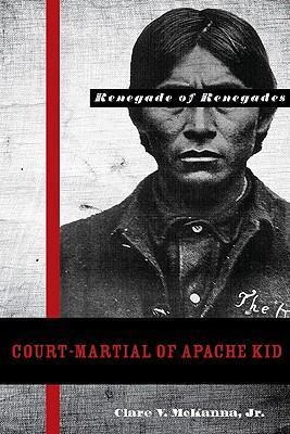 Court-martial Of Apache Kid, The Renegade Of Renegades - ...