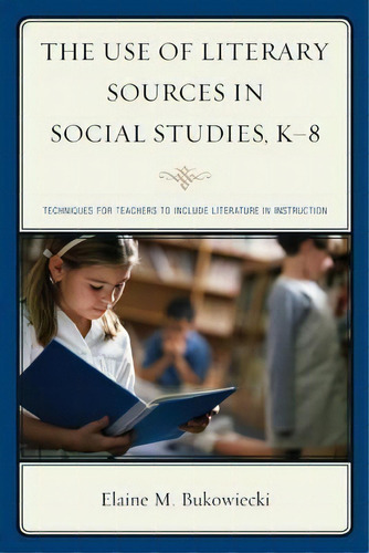 The Use Of Literary Sources In Social Studies, K-8, De Elaine M. Bukowiecki. Editorial Rowman Littlefield, Tapa Blanda En Inglés