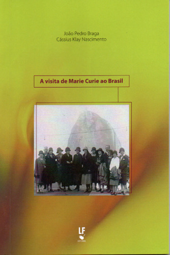 Visita De Marie Curie No Brasil, A, De Joao Pedro Braga E Cassius Klay Nascimento. Editora Livraria Da Fisica Editora, Capa Mole, Edição 1 Em Português, 2017