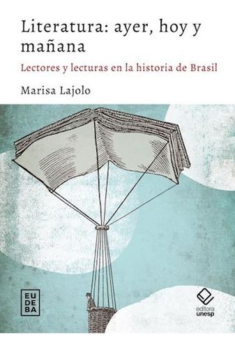 Literatura - Ayer, Hoy Y Mañana, De Marisa Lajolo. Editorial Eudeba, Tapa Blanda En Español, 2022