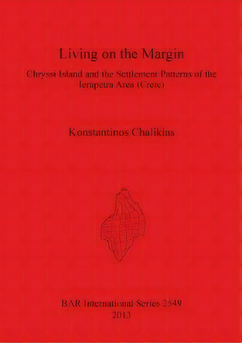 Living On The Margin: Chryssi Island And The Settlement Patterns Of The Ierapetra Area South-east..., De Konstantin Chalikias. Editorial Bar Publishing, Tapa Blanda En Inglés