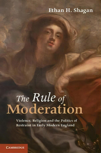 The Rule Of Moderation, De Ethan H. Shagan. Editorial Cambridge University Press, Tapa Blanda En Inglés