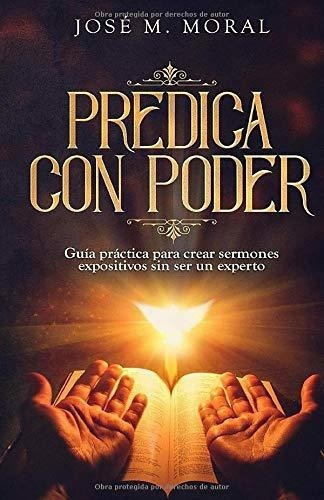 Predica Con Poder Guia Practica Para Crear Sermones, De Moral, Jose. Editorial Independently Published En Español