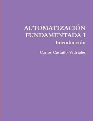 Automatizacion Fundamentada I .- Introduccion - Carlos Ca...