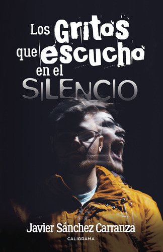 Los Gritos Que Escucho En El Silencio, De Sánchez Carranza , Javier.., Vol. 1.0. Editorial Caligrama, Tapa Blanda, Edición 1.0 En Español, 2016