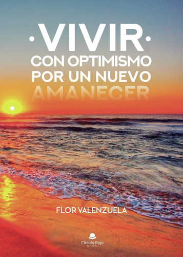 Vivir Con Optimismo. Por Un Nuevo Amanecer, De Valenzuela  Flor.. Grupo Editorial Círculo Rojo Sl, Tapa Blanda, Edición 1.0 En Español