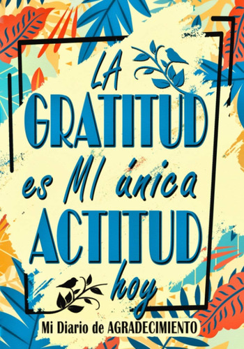 Libro: La Gratitud Es Mi Única Actitud Hoy Mi Diario De -: Y