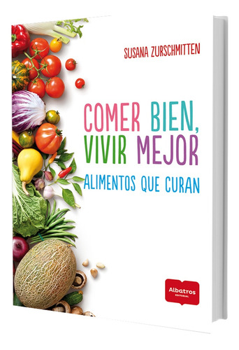 Comer Bien, Vivir Mejor Alimentos Que Curan - Susana Zurschm