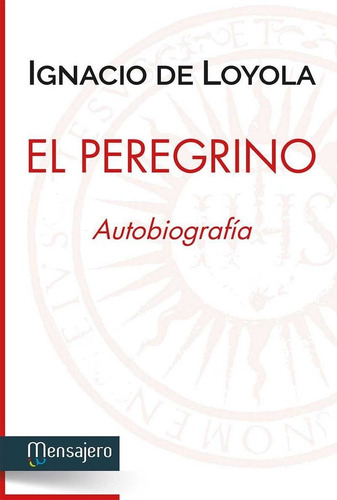 Peregrino, Autobiografia,el - Ignacio De Loyola