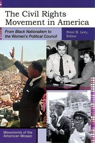The Civil Rights Movement In America: From Black Nationalism To The Women's Political Council, De Peter B. Levy. Movements Of The American Mosaic, Vol. 1. Editorial Abc Clio, Tapa Dura En Inglés