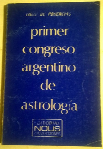 Primer Congreso Argentino De Astrologia. Libro De Ponencias