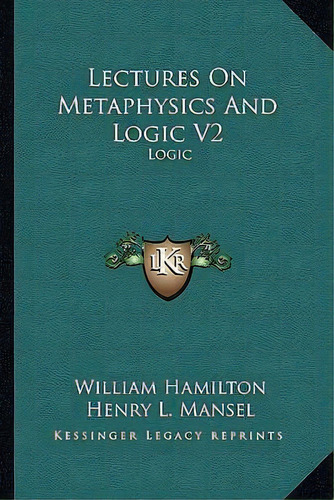Lectures On Metaphysics And Logic V2, De William Hamilton. Editorial Kessinger Publishing, Tapa Blanda En Inglés