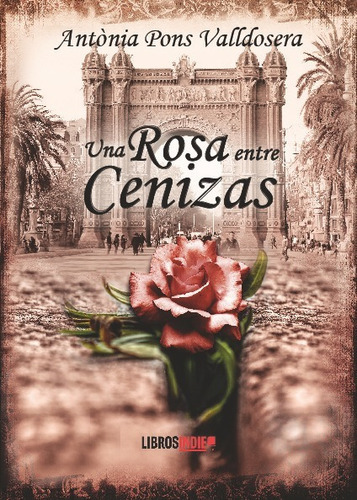 Una rosa entre cenizas, de Antonia Pons. Editorial Libros Indie, tapa blanda en español, 2023