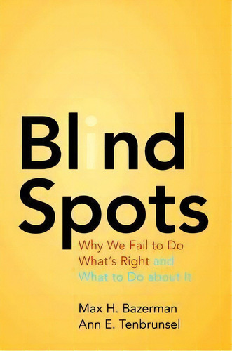 Blind Spots : Why We Fail To Do What's Right And What To Do About It, De Max H. Bazerman. Editorial Princeton University Press, Tapa Blanda En Inglés