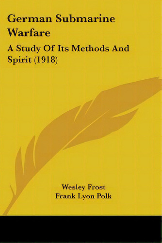 German Submarine Warfare: A Study Of Its Methods And Spirit (1918), De Frost, Wesley. Editorial Kessinger Pub Llc, Tapa Blanda En Inglés