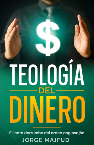 Libro: Teología Del Dinero: El Lento Derrumbe Del Orden