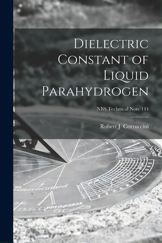 Dielectric Constant Of Liquid Parahydrogen; Nbs Technical Note 144, De Corruccini, Robert J. (robert Joseph). Editorial Hassell Street Pr, Tapa Blanda En Inglés