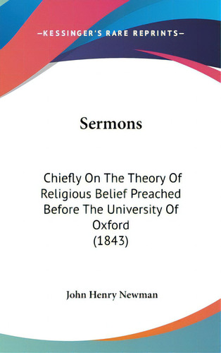 Sermons: Chiefly On The Theory Of Religious Belief Preached Before The University Of Oxford (1843), De Newman, John Henry. Editorial Kessinger Pub Llc, Tapa Dura En Inglés