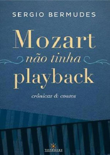 Mozart Não Tinha Playback: Crônicas & Contos, De Bermudes, Sergio. Editora Topbooks Editora, Capa Mole Em Português