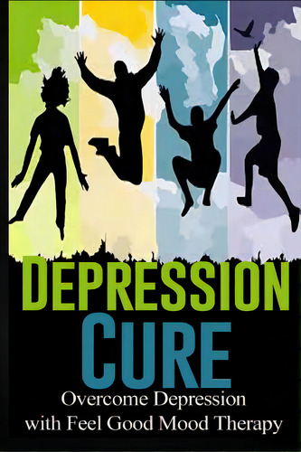 Depression Cure: Overcome Depression With Feel Good Mood Therapy, De Lamont, Charles. Editorial Createspace, Tapa Blanda En Inglés