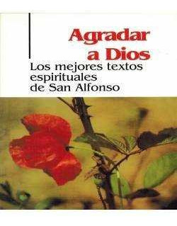 Agradar A Dios. Los Mejores Textos Espirituales De San Al...