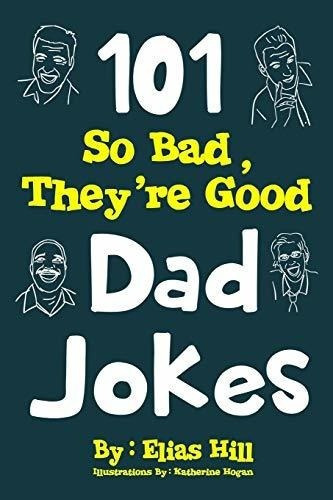 101 So Bad, Theyre Good Dad Jokes - Hill, Elias, de Hill, El. Editorial Createspace Independent Publishing Platform en inglés