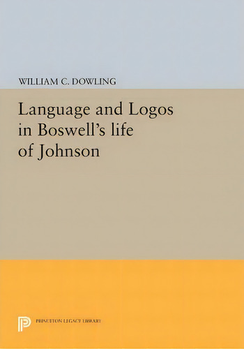 Language And Logos In Boswell's Life Of Johnson, De William C. Dowling. Editorial Princeton University Press, Tapa Blanda En Inglés