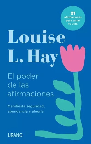 El Poder De Las Afirmaciones: Manifiesta Seguridad, Abundancia Y Alegría, De Louise Hay. Editorial Urano, Tapa Blanda En Español, 2023