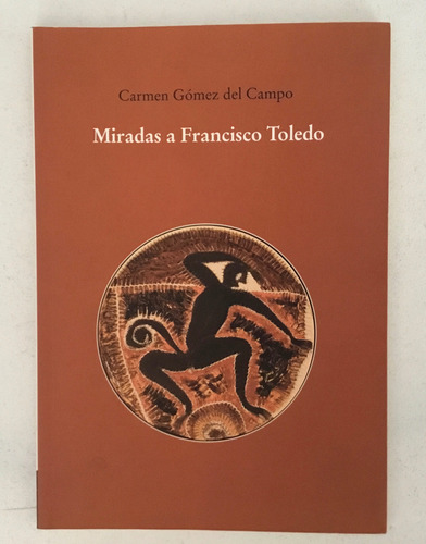 Carmen Gómez Del Campo Miradas A Francisco Toledo